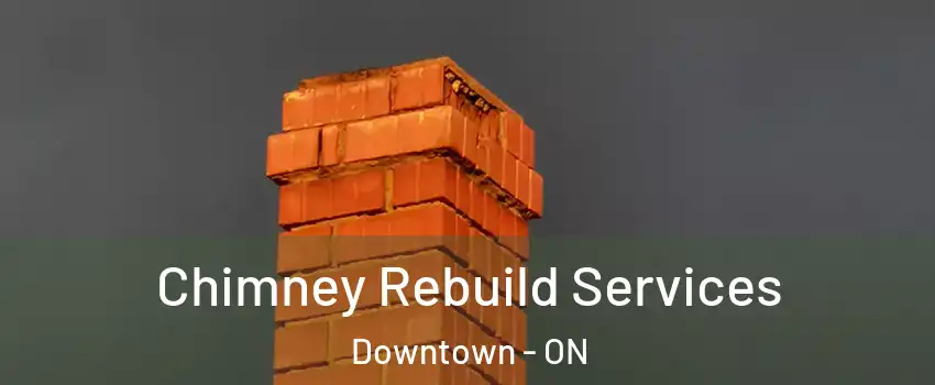  Chimney Rebuild Services Downtown - ON