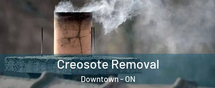  Creosote Removal Downtown - ON