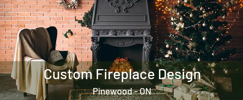  Custom Fireplace Design Pinewood - ON
