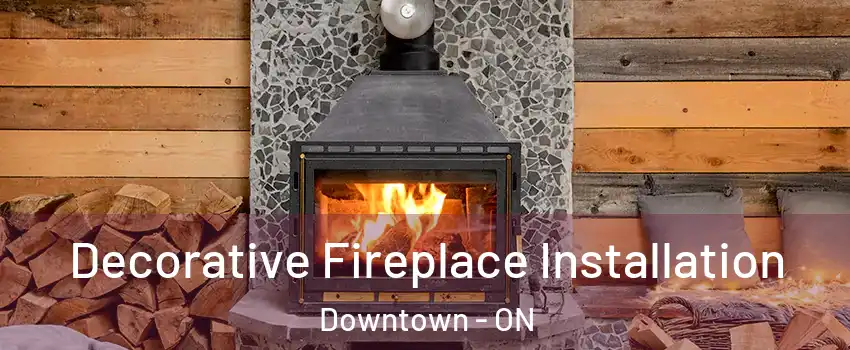  Decorative Fireplace Installation Downtown - ON
