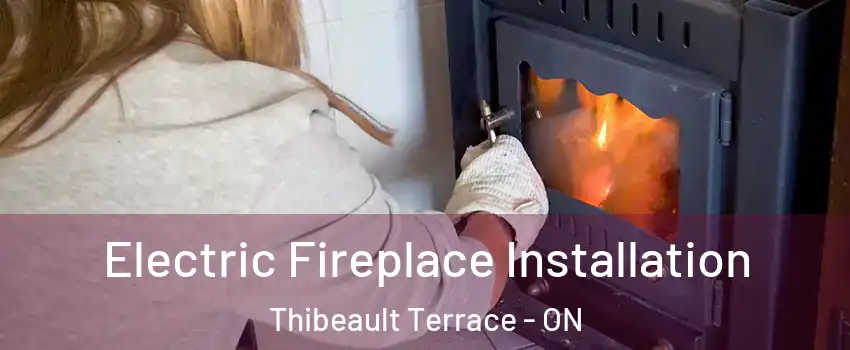  Electric Fireplace Installation Thibeault Terrace - ON