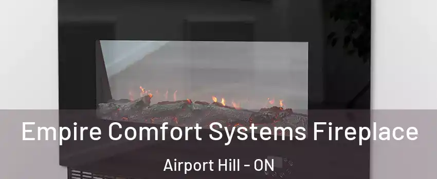 Empire Comfort Systems Fireplace Airport Hill - ON