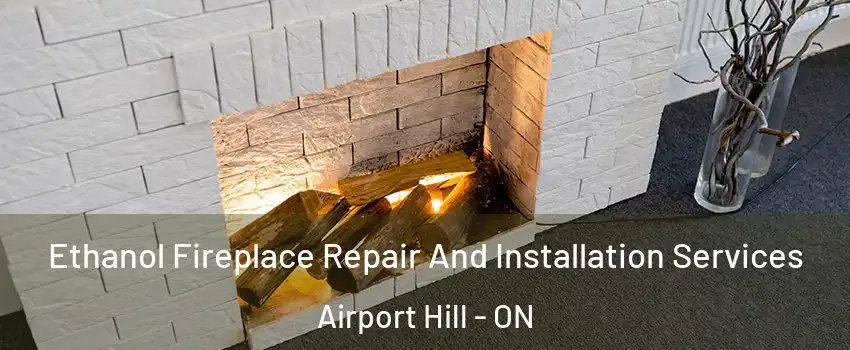  Ethanol Fireplace Repair And Installation Services Airport Hill - ON