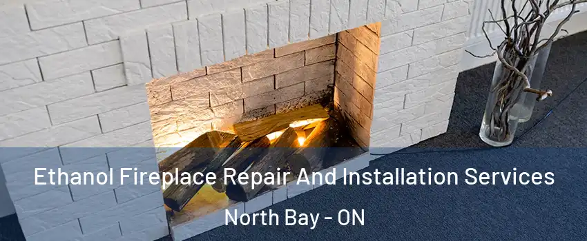  Ethanol Fireplace Repair And Installation Services North Bay - ON
