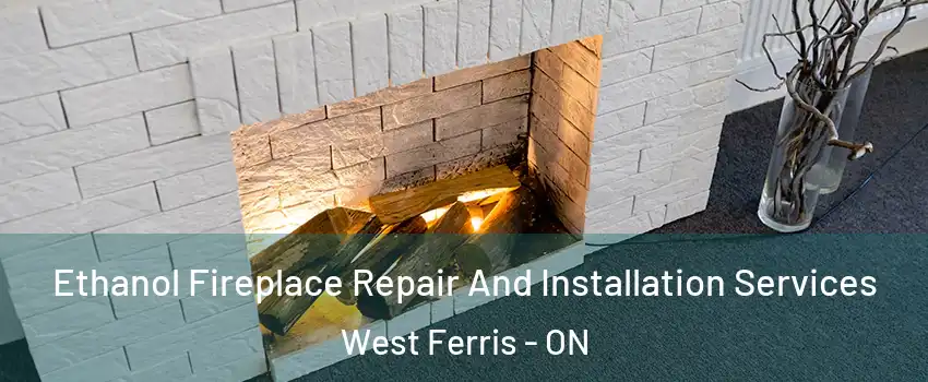  Ethanol Fireplace Repair And Installation Services West Ferris - ON