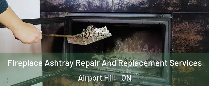  Fireplace Ashtray Repair And Replacement Services Airport Hill - ON