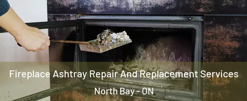  Fireplace Ashtray Repair And Replacement Services North Bay - ON