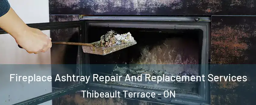  Fireplace Ashtray Repair And Replacement Services Thibeault Terrace - ON