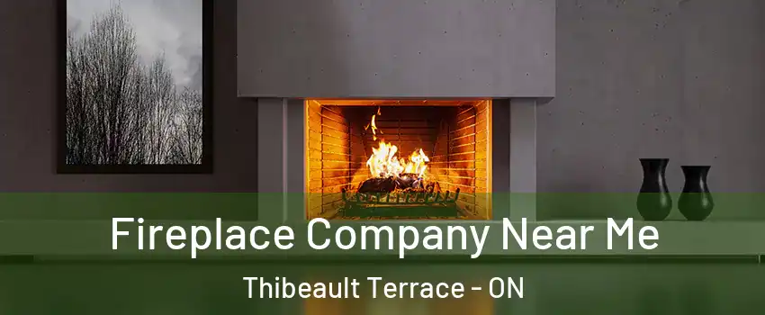 Fireplace Company Near Me Thibeault Terrace - ON