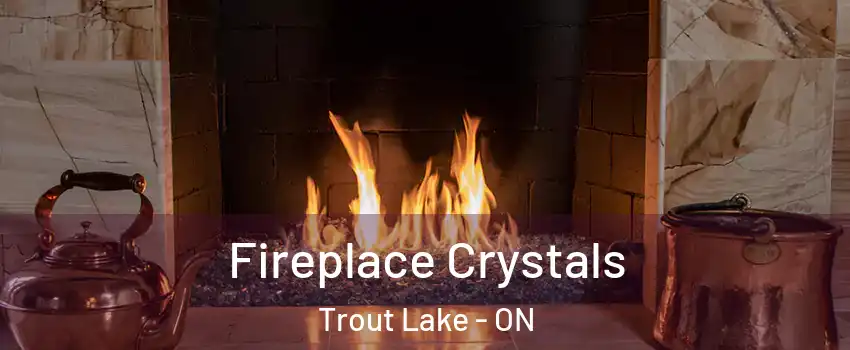 Fireplace Crystals Trout Lake - ON