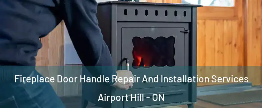  Fireplace Door Handle Repair And Installation Services Airport Hill - ON