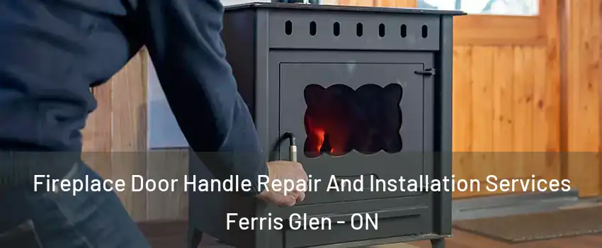  Fireplace Door Handle Repair And Installation Services Ferris Glen - ON