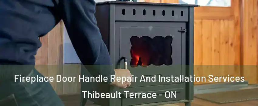 Fireplace Door Handle Repair And Installation Services Thibeault Terrace - ON