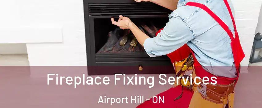  Fireplace Fixing Services Airport Hill - ON