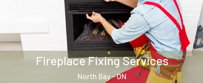  Fireplace Fixing Services North Bay - ON