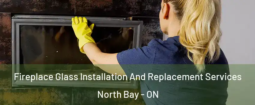  Fireplace Glass Installation And Replacement Services North Bay - ON