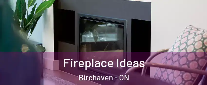  Fireplace Ideas Birchaven - ON
