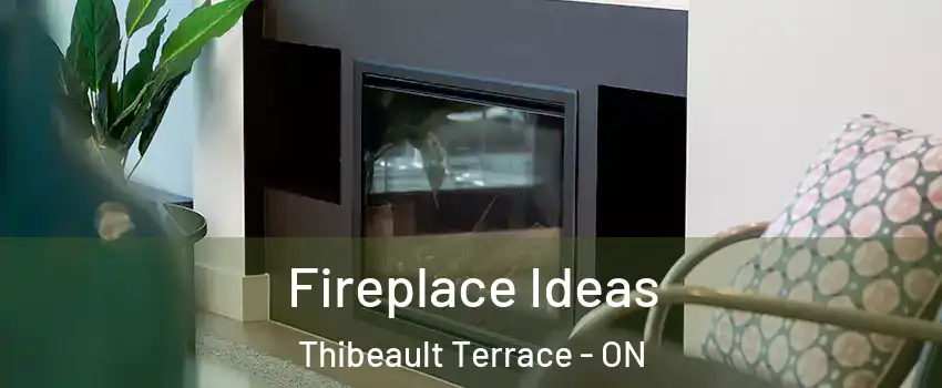  Fireplace Ideas Thibeault Terrace - ON