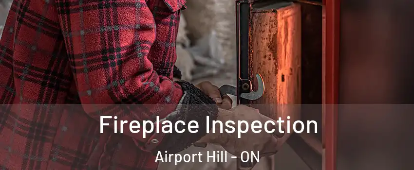  Fireplace Inspection Airport Hill - ON