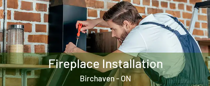  Fireplace Installation Birchaven - ON