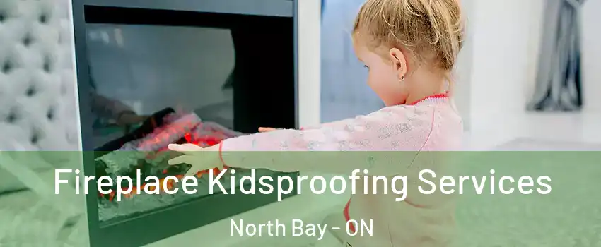  Fireplace Kidsproofing Services North Bay - ON