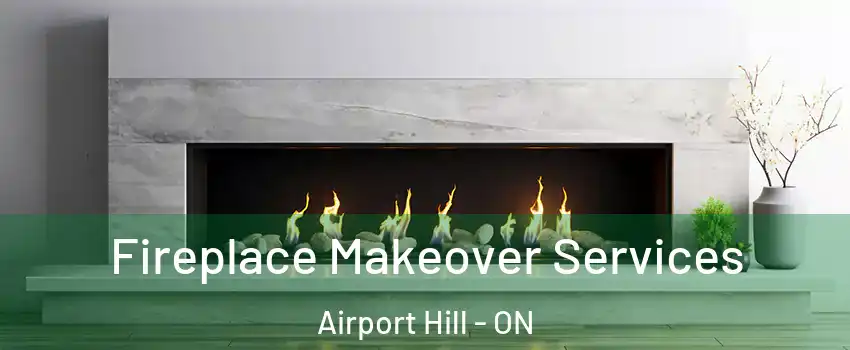 Fireplace Makeover Services Airport Hill - ON