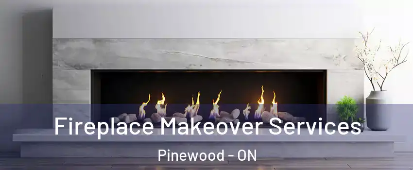 Fireplace Makeover Services Pinewood - ON