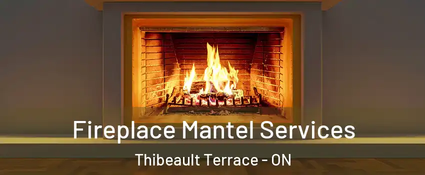  Fireplace Mantel Services Thibeault Terrace - ON