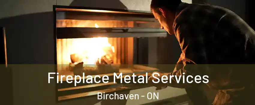 Fireplace Metal Services Birchaven - ON