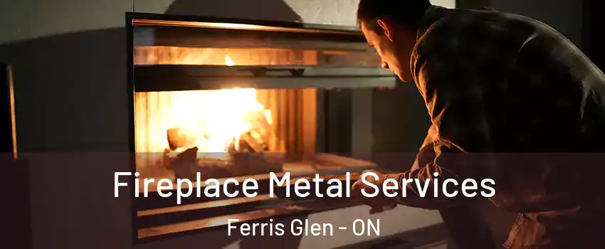 Fireplace Metal Services Ferris Glen - ON