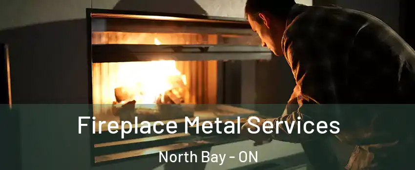 Fireplace Metal Services North Bay - ON