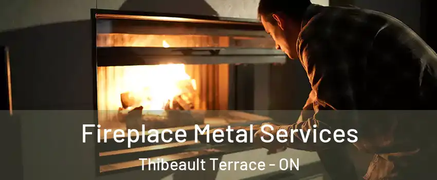 Fireplace Metal Services Thibeault Terrace - ON