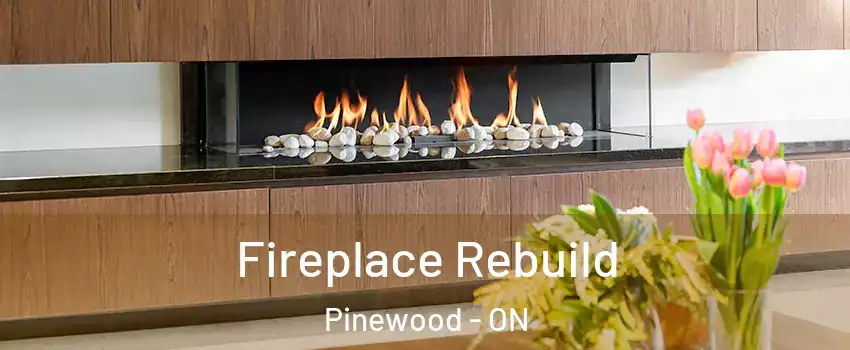  Fireplace Rebuild Pinewood - ON