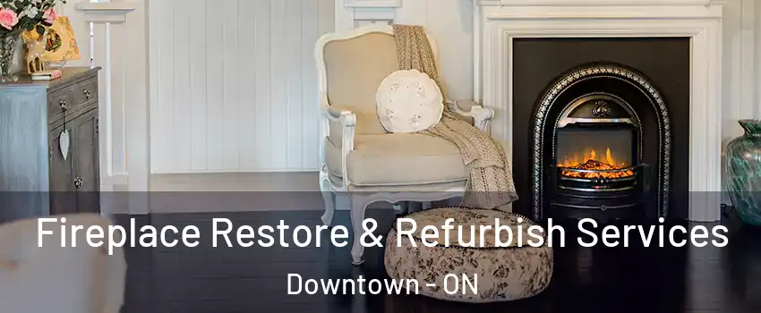 Fireplace Restore & Refurbish Services Downtown - ON