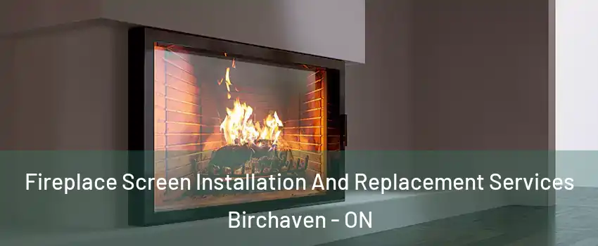 Fireplace Screen Installation And Replacement Services Birchaven - ON