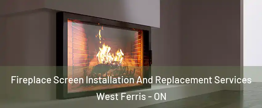 Fireplace Screen Installation And Replacement Services West Ferris - ON