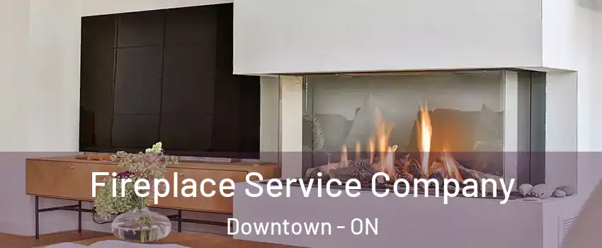  Fireplace Service Company Downtown - ON