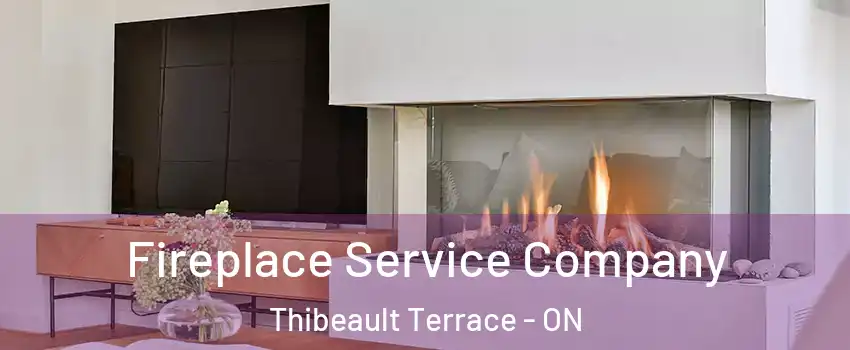 Fireplace Service Company Thibeault Terrace - ON