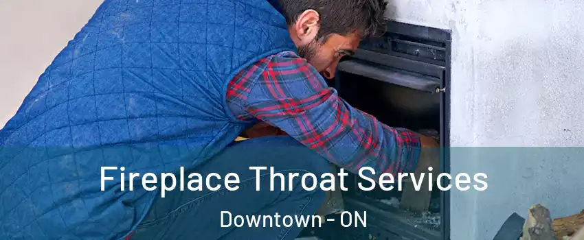  Fireplace Throat Services Downtown - ON