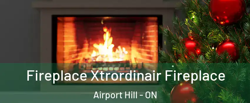 Fireplace Xtrordinair Fireplace Airport Hill - ON