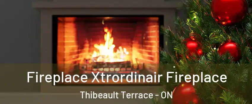 Fireplace Xtrordinair Fireplace Thibeault Terrace - ON