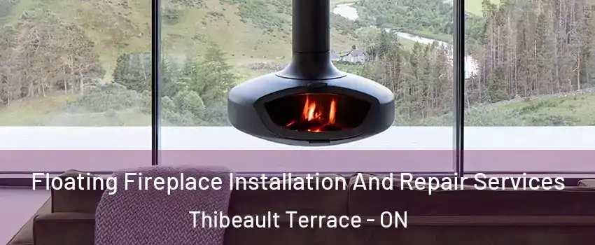  Floating Fireplace Installation And Repair Services Thibeault Terrace - ON