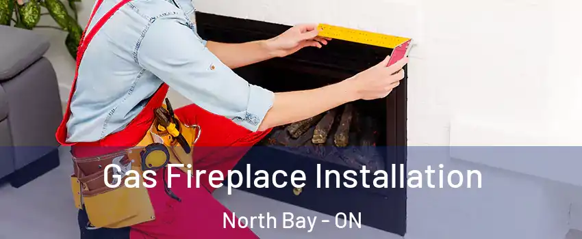  Gas Fireplace Installation North Bay - ON