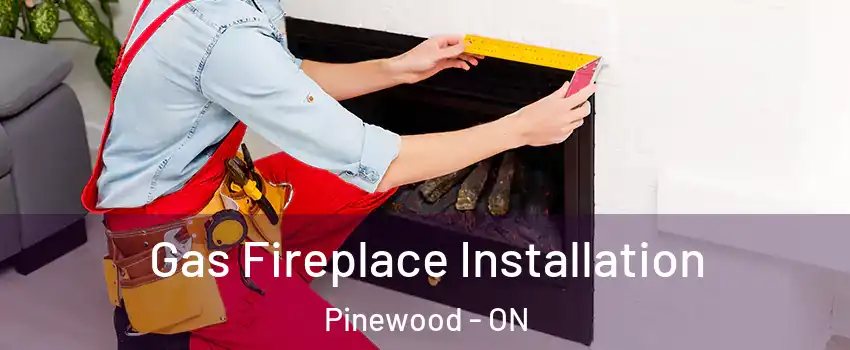  Gas Fireplace Installation Pinewood - ON
