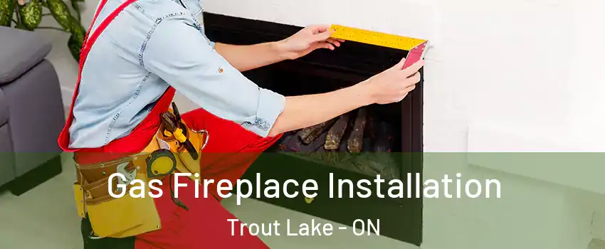  Gas Fireplace Installation Trout Lake - ON