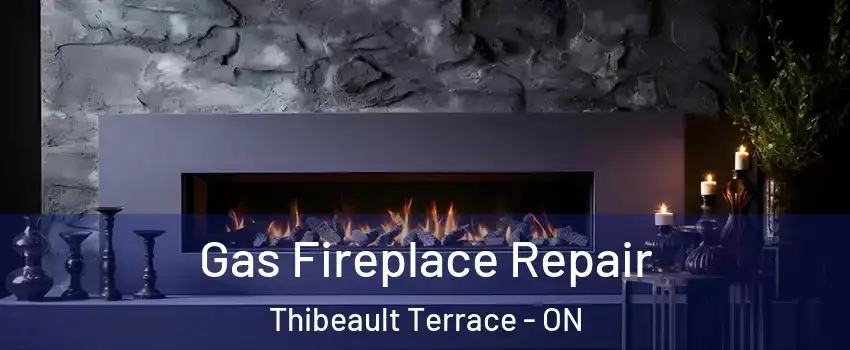  Gas Fireplace Repair Thibeault Terrace - ON