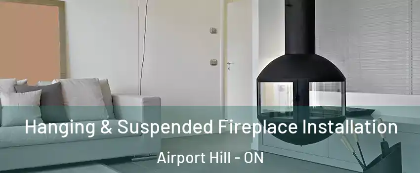 Hanging & Suspended Fireplace Installation Airport Hill - ON