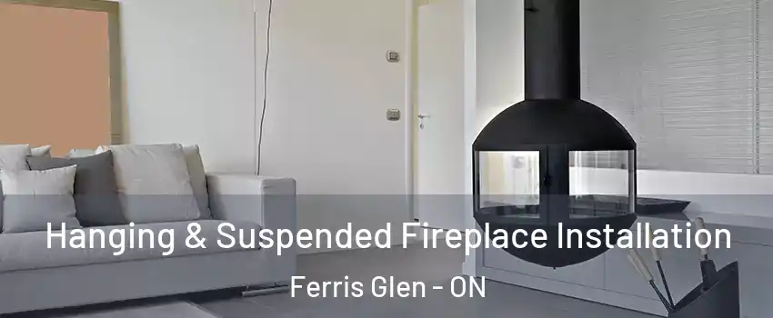 Hanging & Suspended Fireplace Installation Ferris Glen - ON