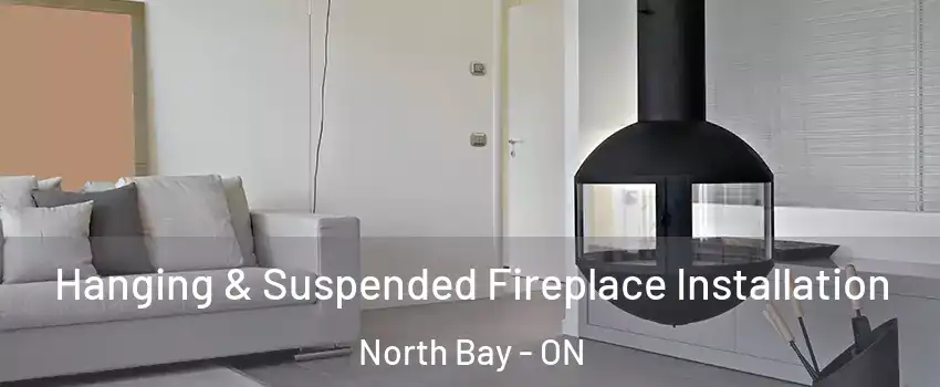 Hanging & Suspended Fireplace Installation North Bay - ON