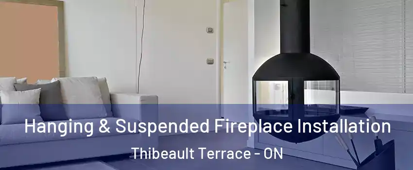 Hanging & Suspended Fireplace Installation Thibeault Terrace - ON